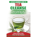 Tea Cleanse: The Ultimate Beginner's Guide & Action Plan To Tea Cleansing Diet for Weight Loss - A Natural Solution To Detox & Boost Your Body's Metab