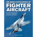 The World Encyclopedia of Fighter Aircraft: An Illustrated History from the Early Planes of World War I to the Supersonic Jets of Today
