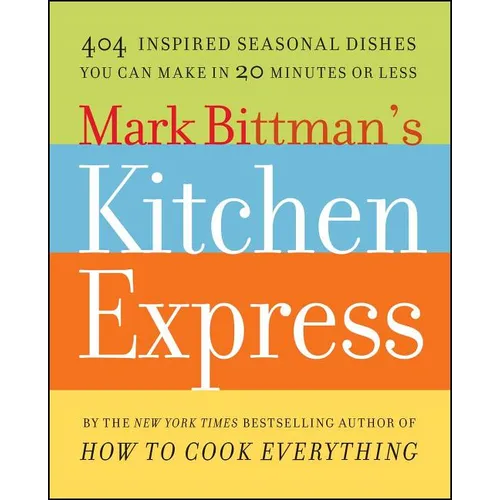 Mark Bittman's Kitchen Express: 404 Inspired Seasonal Dishes You Can Make in 20 Minutes or Less