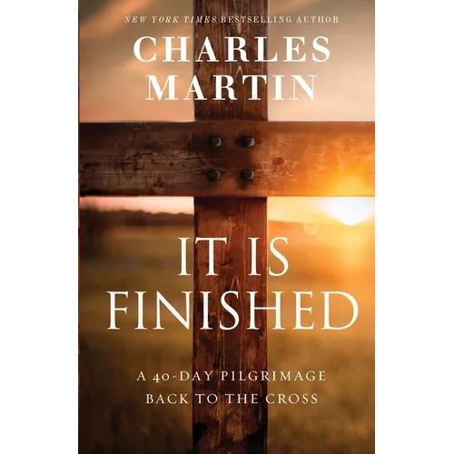 It Is Finished: A 40-Day Pilgrimage Back to the Cross