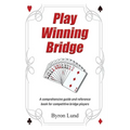 Play Winning Bridge: A comprehensive guide and reference book for competitive bridge players