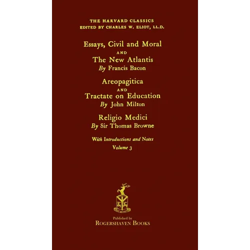 The Harvard Classics: Volume 3 - Francis Bacon, John Milton, and Thomas Browne (Rogershaven Facsimile Edition)