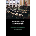 Unity Through Particularism: How Electoral Reforms Influence Parties and Legislative Behavior