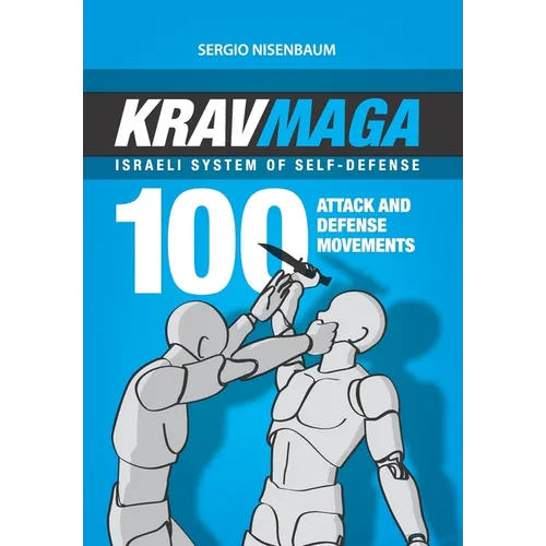 Krav Maga - Israeli System of Self-Defense: 100 attack and defense movements.