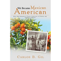 We Became Mexican American: How Our Immigrant Family Survived to Pursue the American Dream