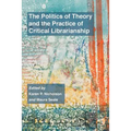 The Politics of Theory and the Practice of Critical Librarianship