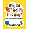 Why Do I Feel This Way?: A Book For Siblings Of Children with Disabilities