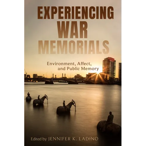Experiencing War Memorials: Environment, Affect, and Public Memory