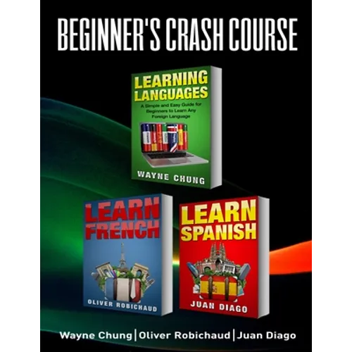 Learn French, Learn Spanish: Language Learning Course! 3 Books in 1 A Simple and Easy Guide for Beginners to Learn any Foreign Language Plus Learn Fre
