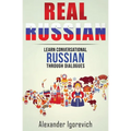 Real Russian: Learn How to Speak Conversational Russian Through Dialogues