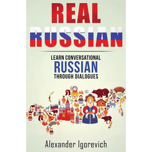 Real Russian: Learn How to Speak Conversational Russian Through Dialogues