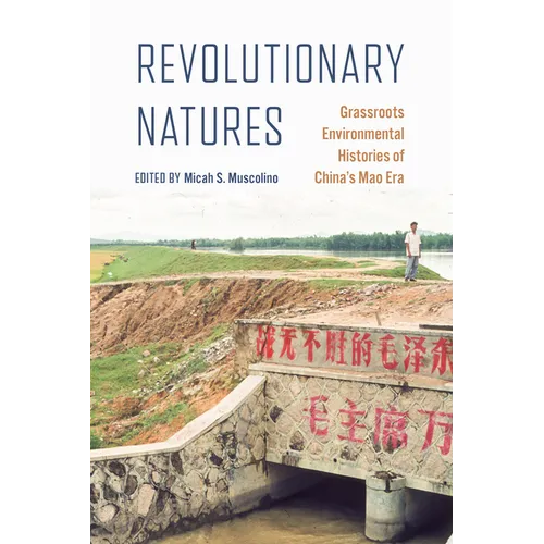 Revolutionary Natures: Grassroots Environmental Histories of China's Mao Era