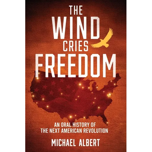 The Wind Cries Freedom: An Oral History of the Next American Revolution
