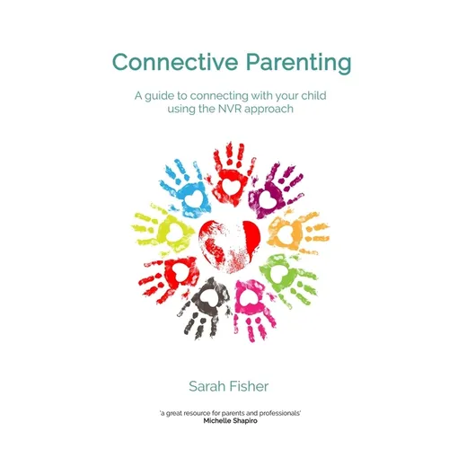Connective Parenting: A guide to connecting with your child using the NVR Approach