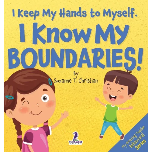 I Keep My Hands to Myself. I Know My Boundaries!: An Affirmation-Themed Toddler Book About Boundaries (Ages 2-4)