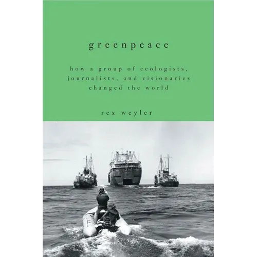 Greenpeace: How a Group of Ecologists, Journalists, and Visionaries Changed the World