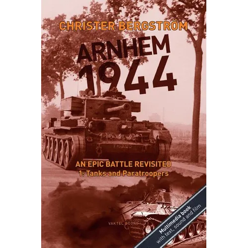 Arnhem 1944: An Epic Battle Revisited: Vol. 1: Tanks and Paratroopers