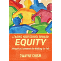 Leading Your School Toward Equity: A Practical Framework for Walking the Talk