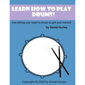 Learn How to Play Drums!: Everything you need to know to get you started