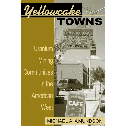 Yellowcake Towns: Uranium Mining Communities in the American West