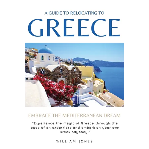 A Guide to Relocating to Greece: Embrace the Mediterranean Dream