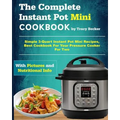 The Complete Instant Pot Mini Cookbook: Simple 3-Quart Instant Pot Mini Recipes, Best Cookbook for Your Pressure Cooker for Two