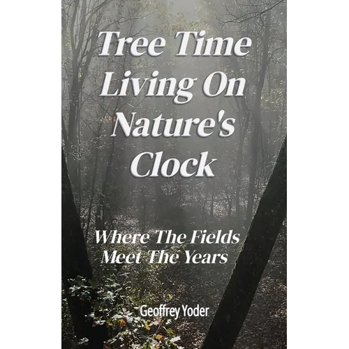 Tree Time Living On Nature's Clock: Where The Fields Meet the Years