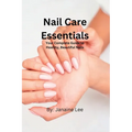 Nail Care Essentials: Your Complete Guide to Healthy, Beautiful Nails.
