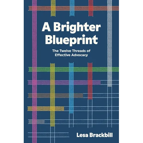 A Brighter Blueprint: The Twelve Threads of Effective Advocacy