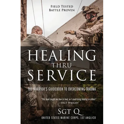 Healing Thru Service: The Warrior's Guidebook to Overcoming Trauma