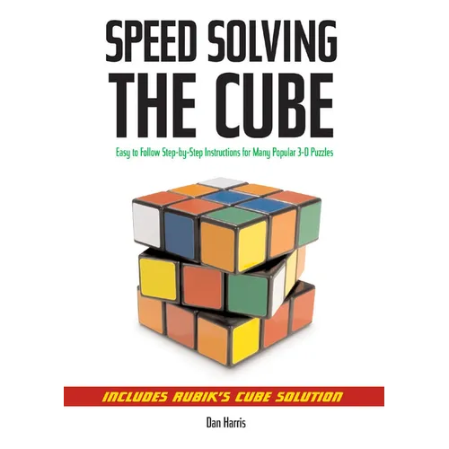 Speedsolving the Cube: Easy-To-Follow, Step-By-Step Instructions for Many Popular 3-D Puzzles