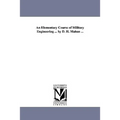 An Elementary Course of Military Engineering ... by D. H. Mahan ...