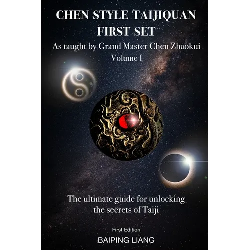 Chen Style Taijiquan First Set as Taught By Grand Master Chen Zhaokui Volume I: The ultimate guide for unlocking the secrets of Taiji First Edition