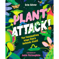 Plant Attack!: The Fascinating Ways Flora Defends Itself