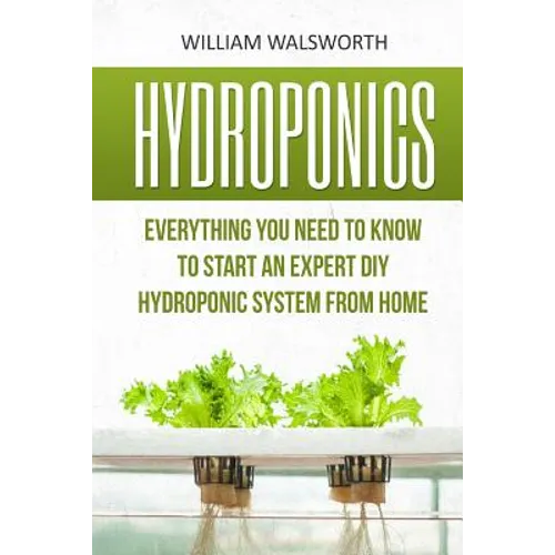 Hydroponics: Everything You Need to Know to Start an Expert DIY Hydroponic System from Home