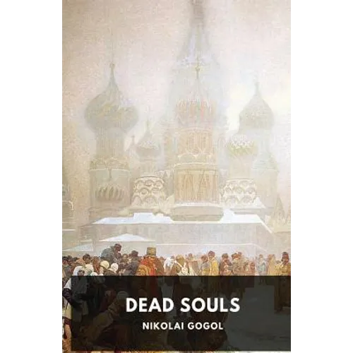 Dead Souls by Nikolai Gogol: Unabridged 1842 Original Version