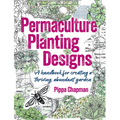 Permaculture Planting Designs: A Handbook for Creating a Thriving, Abundant Garden