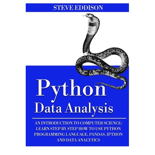 Python Data Analysis: An Introduction to Computer Science: Learn Step By Step How to Use Python Programming Language, Pandas, and How You Ca