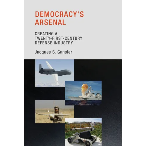 Democracy's Arsenal: Creating a Twenty-First-Century Defense Industry