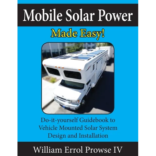 Mobile Solar Power Made Easy!: Mobile 12 volt off grid solar system design and installation. RV's, Vans, Cars and boats! Do-it-yourself step by step i