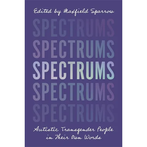 Spectrums: Autistic Transgender People in Their Own Words