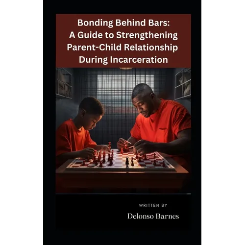 Bonding Behind Bars: A Guide To Strengthening Parent-Child Relationship During Incarceration