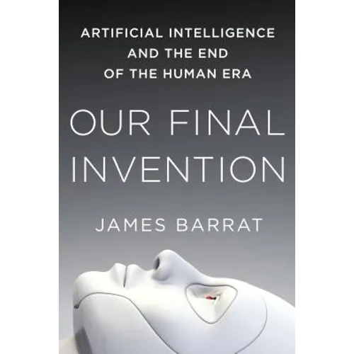 Our Final Invention: Artificial Intelligence and the End of the Human Era
