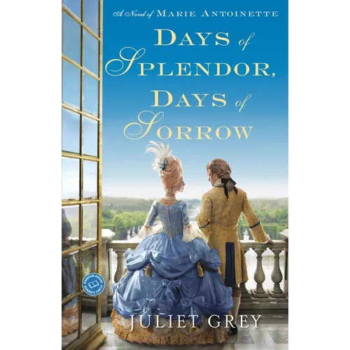 Days of Splendor, Days of Sorrow: A Novel of Marie Antoinette