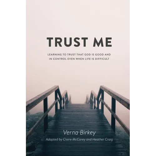 Trust Me: Learning to Trust that God is Good and in Control Even When Life is Difficult