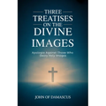 Three Treatises on the Divine Images: Apologia Against Those Who Decry Holy Images