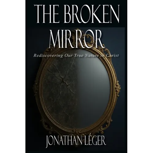 The Broken Mirror: Rediscovering Our True Nature in Christ