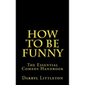 How To Be Funny: The Essential Comedy Handbook