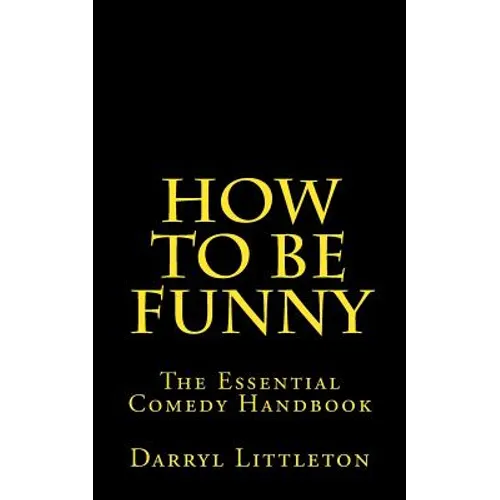 How To Be Funny: The Essential Comedy Handbook