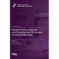 Recent Process Design and Development Strategies for Dental Materials